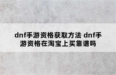 dnf手游资格获取方法 dnf手游资格在淘宝上买靠谱吗